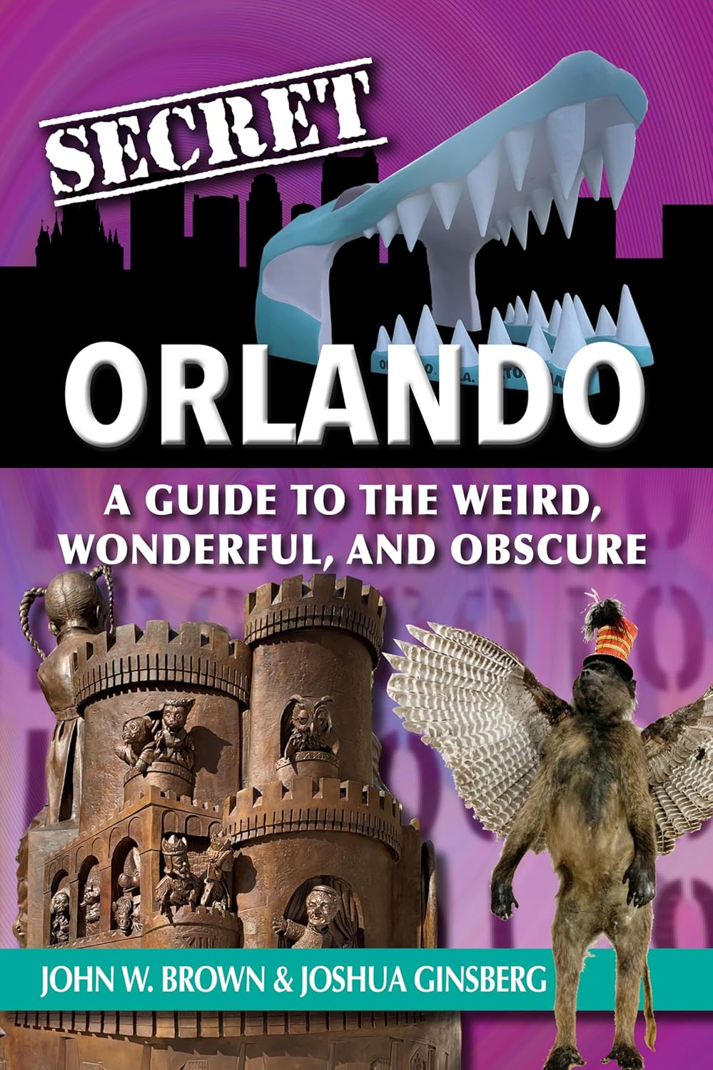 Secret Orlando: A Guide to the Weird, Wonderful, and Obscure, by John W Brown and Joshua Ginsberg